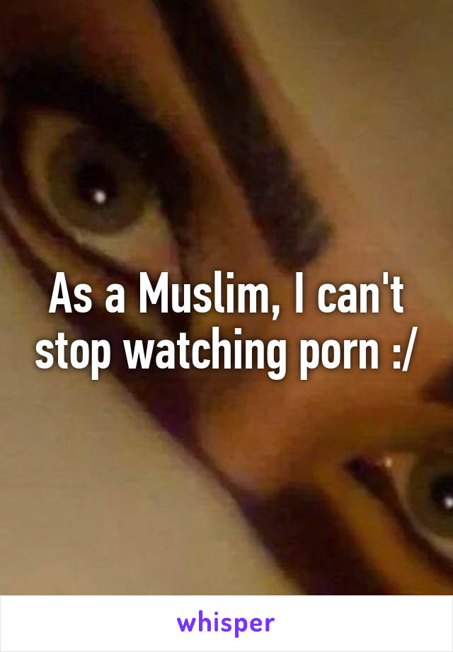 I Cant Stop Watching Porn